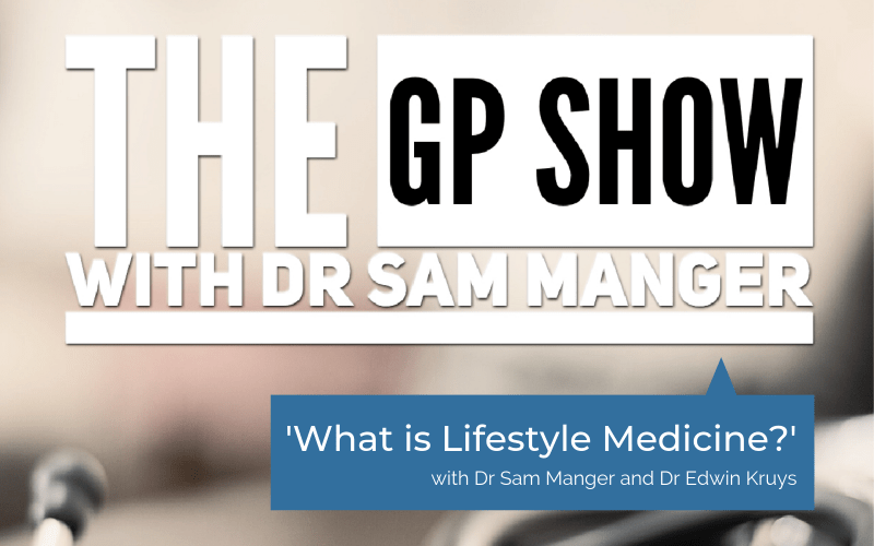 The GP Show - What is Lifestyle Medicine? with Dr Sam Manger and Dr Edwin Kruys